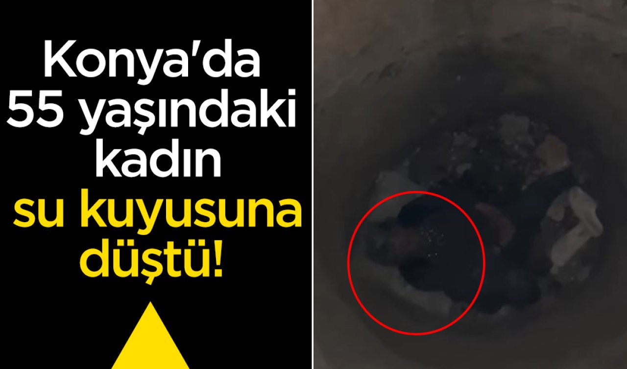 Konya’da 55 yaşındaki kadın su kuyusuna düştü! 