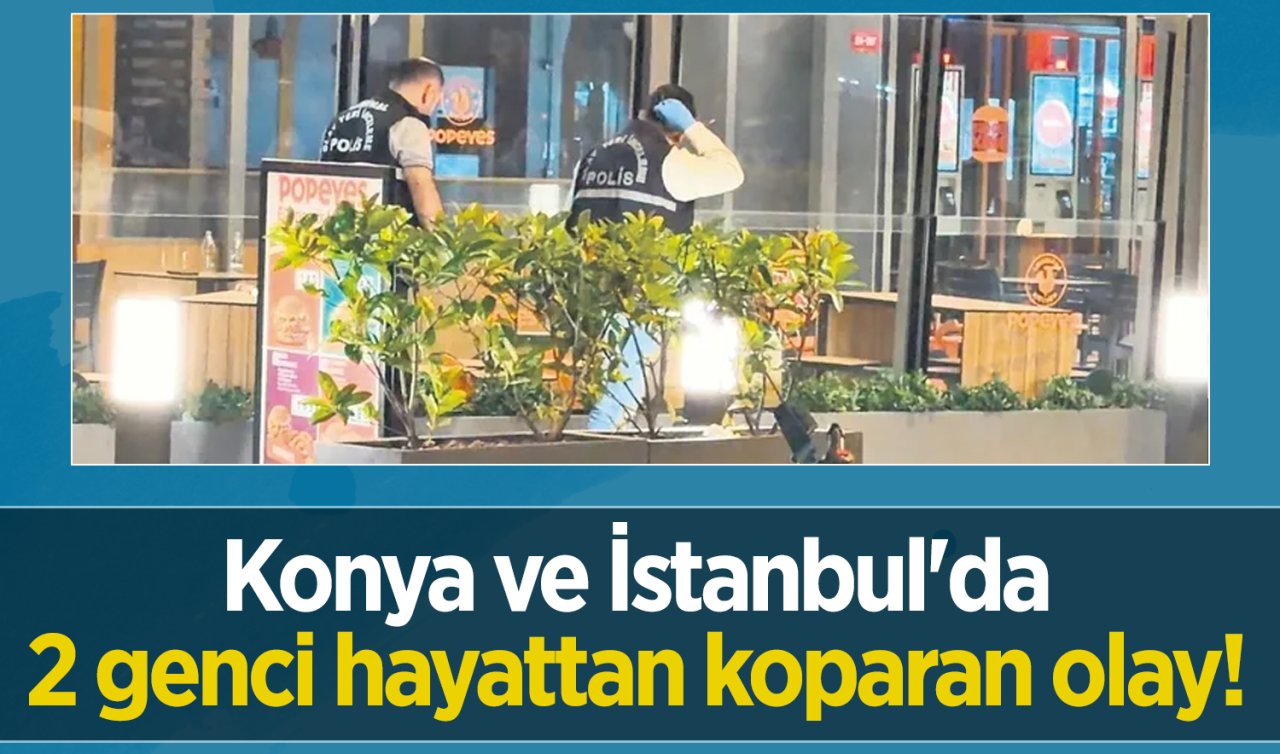 Konya ve İstanbul’da 2 genci hayattan koparan olay! 