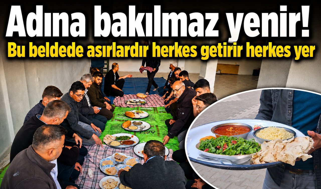 Adına bakılmaz yenir! Bu beldede asırlardır herkes getirir herkes yer