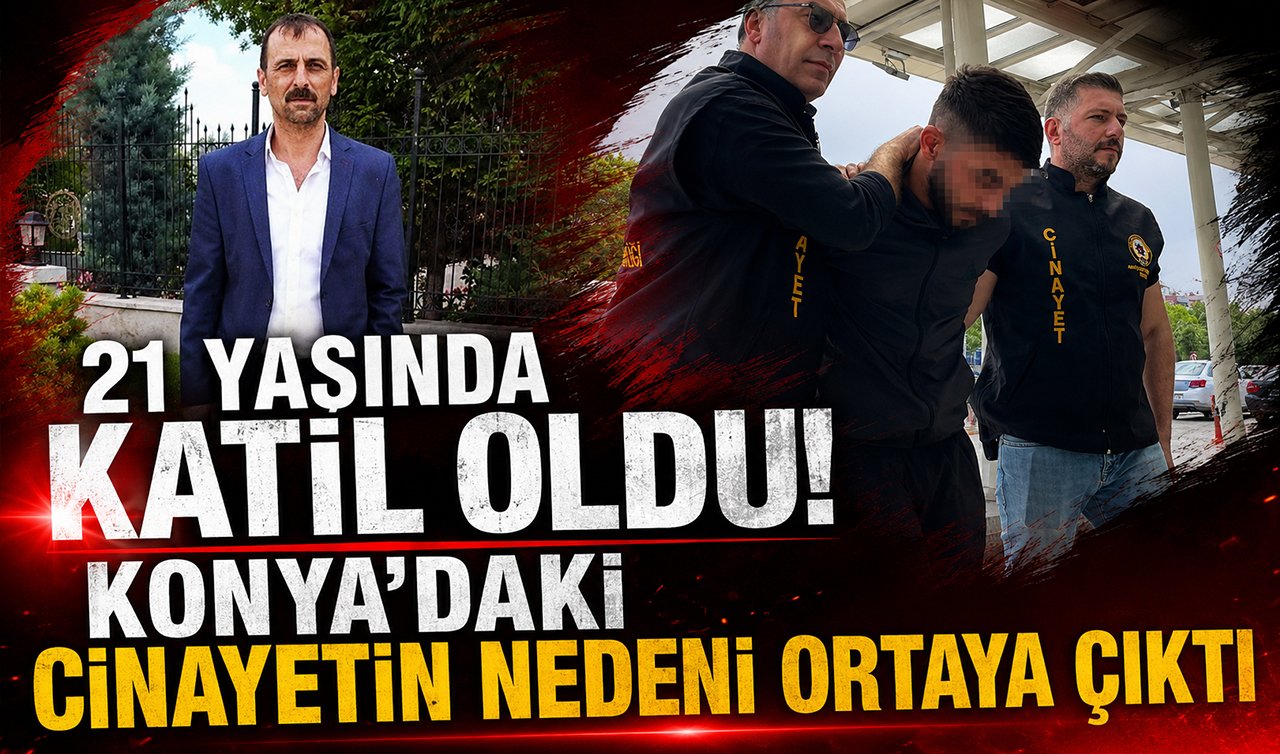 21 yaşında katil oldu! Konya’daki cinayetin nedeni ortaya çıktı