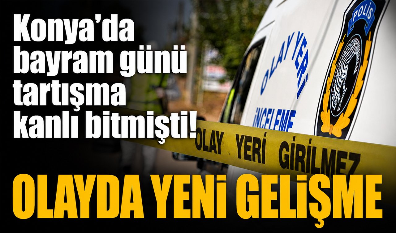 Konya’da bayram günü tartışma kanlı bitmişti! OLAYDA YENİ GELİŞME