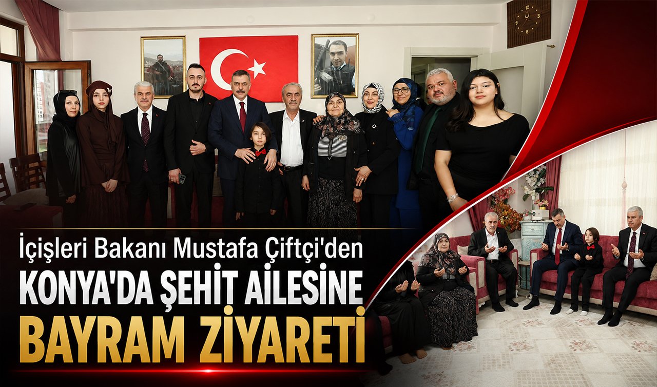 İçişleri Bakanı Mustafa Çiftçi’den Konya’da şehit ailesine bayram ziyareti