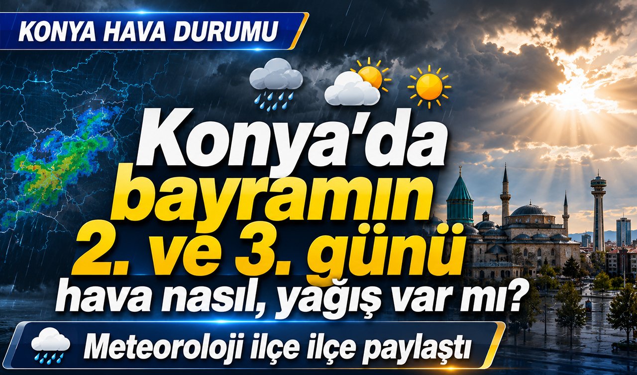 KONYA HAVA DURUMU | Konya’da bayramın 2. ve 3. günü hava nasıl, yağış var mı? 