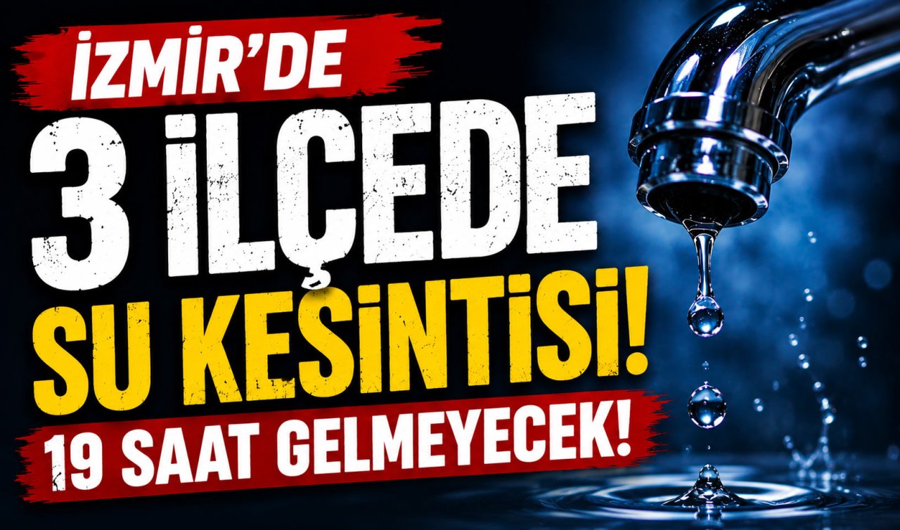 İzmir’de 3 ilçede su kesintisi alarmı: Bazı bölgelerde kesinti 19 saate kadar sürecek