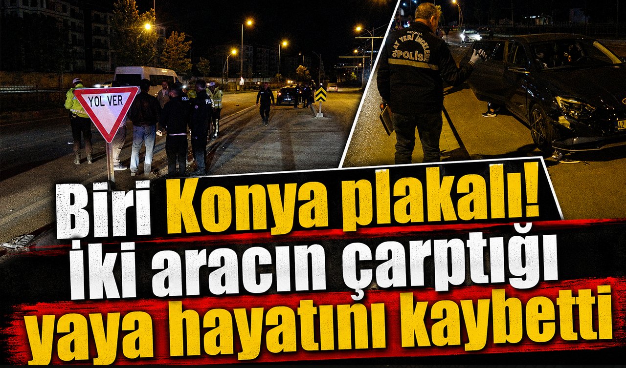 Biri Konya plakalı! İki aracın çarptığı yaya hayatını kaybetti