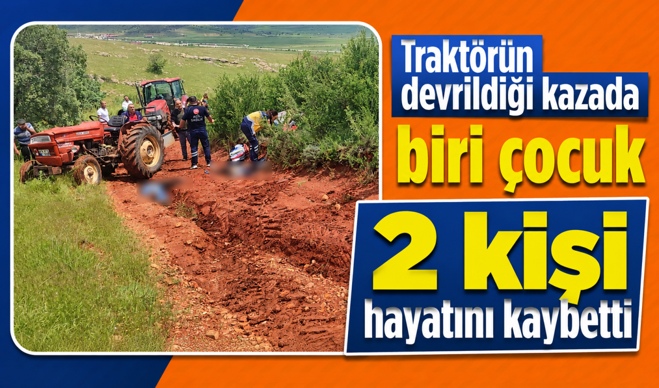 Traktörün devrildiği kazada biri çocuk 2 kişi hayatını kaybetti