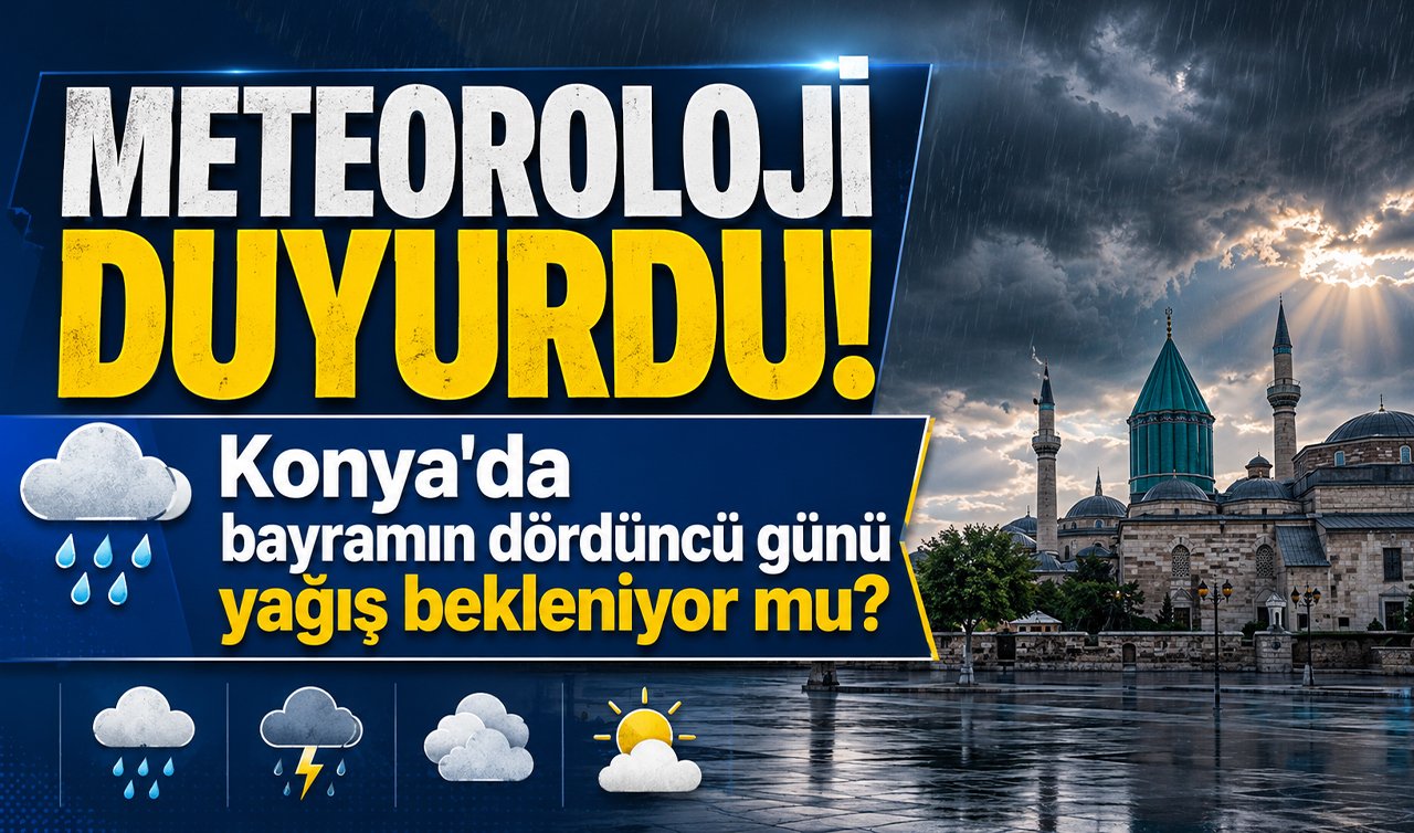 Konya’da bayramın dördüncü hava nasıl olacak? Yağış bekleniyor mu? 