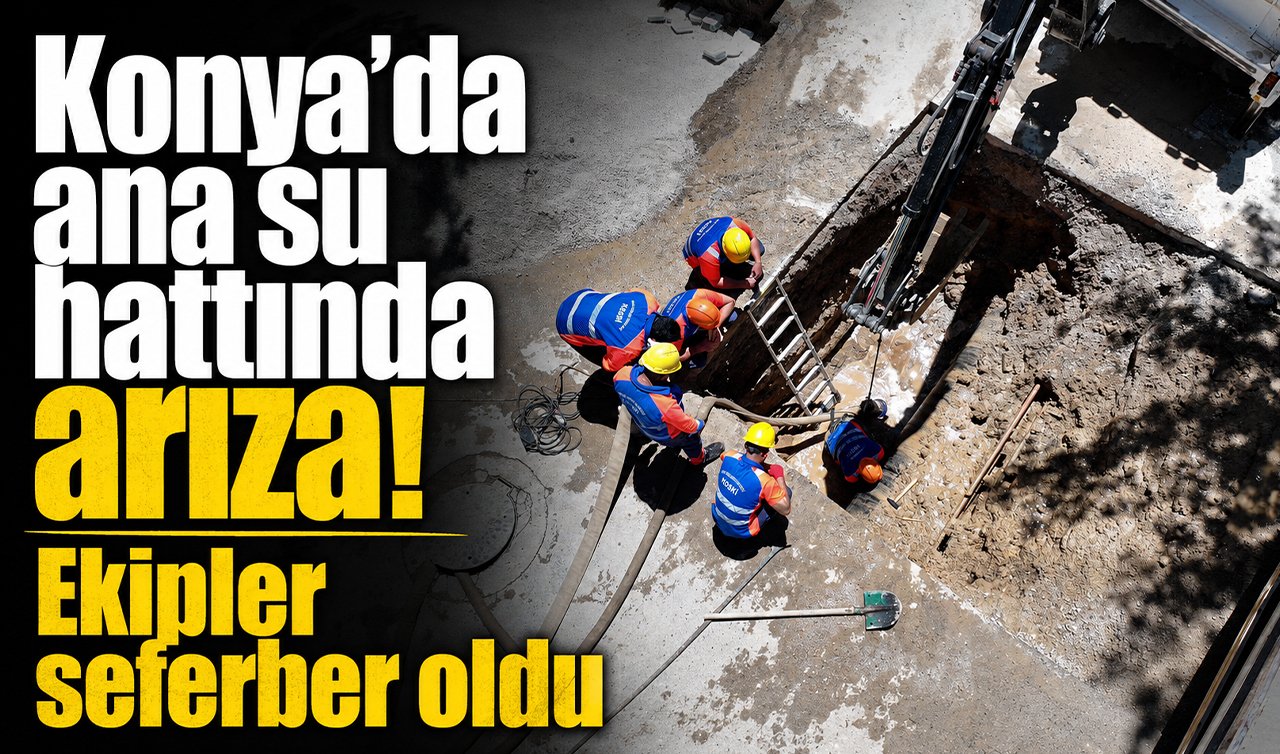 Konya’da ana su hattında arıza! Ekipler seferber oldu
