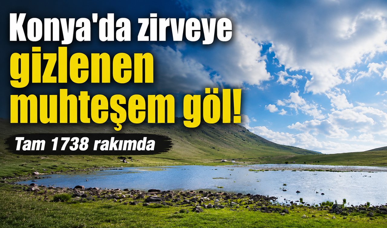 Konya’da zirveye gizlenen muhteşem göl! Tam 1738 rakımda