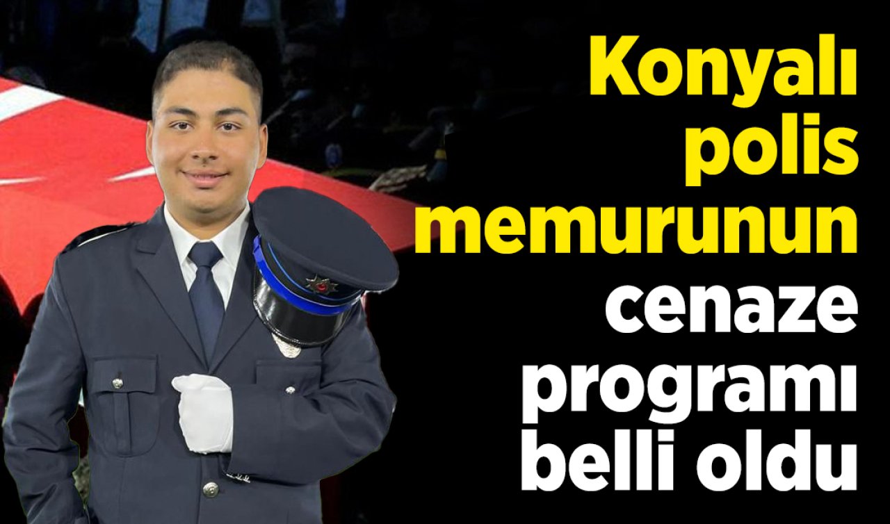 Konyalı polis memurunun cenaze programı belli oldu 