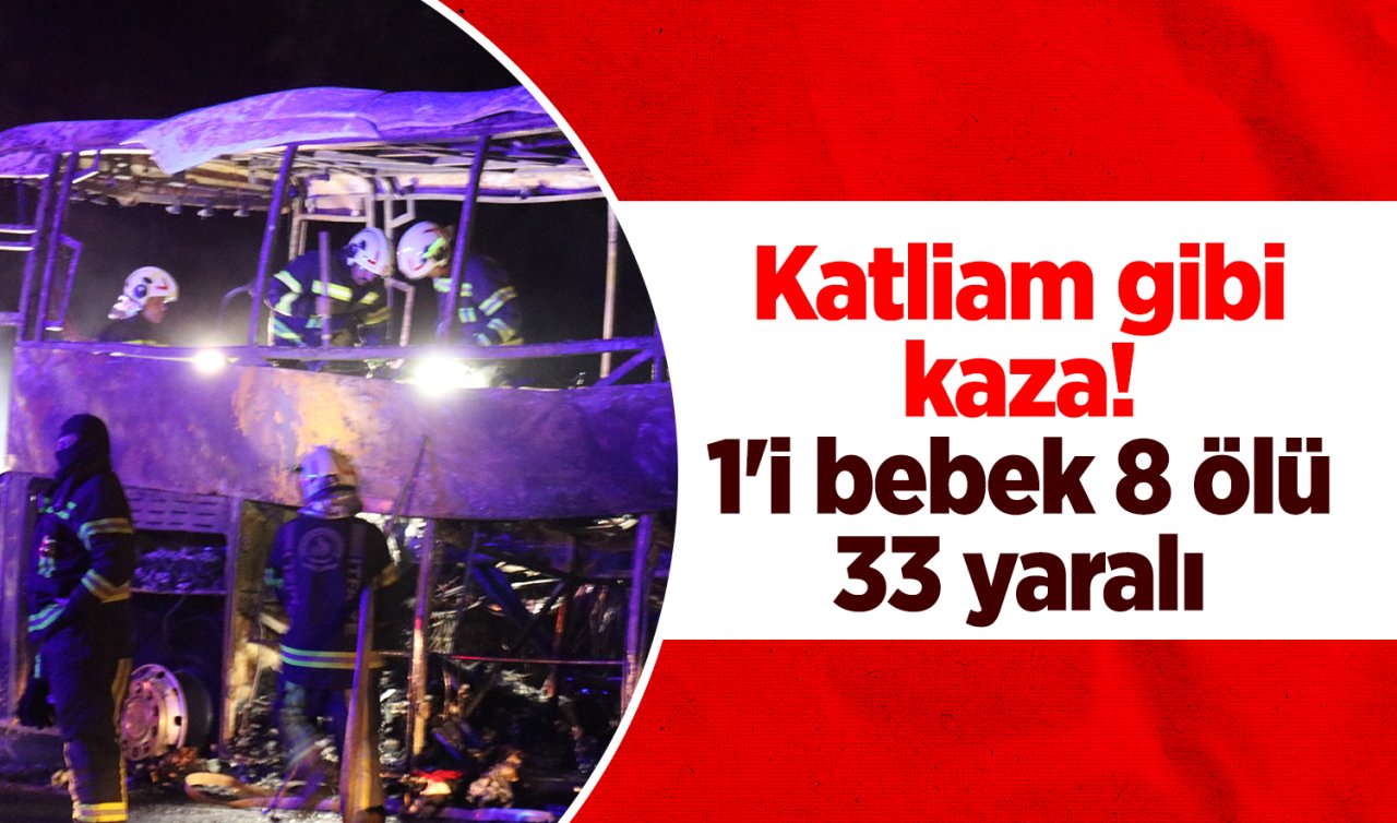 Katliam gibi kaza! 1’i bebek 8 ölü 33 yaralı 