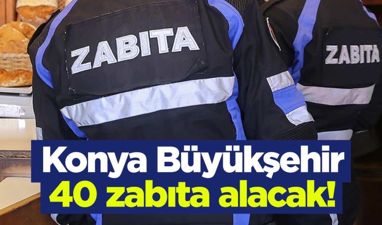 Konya Büyükşehir 40 zabıta alacak! İşte başvuru şartları 