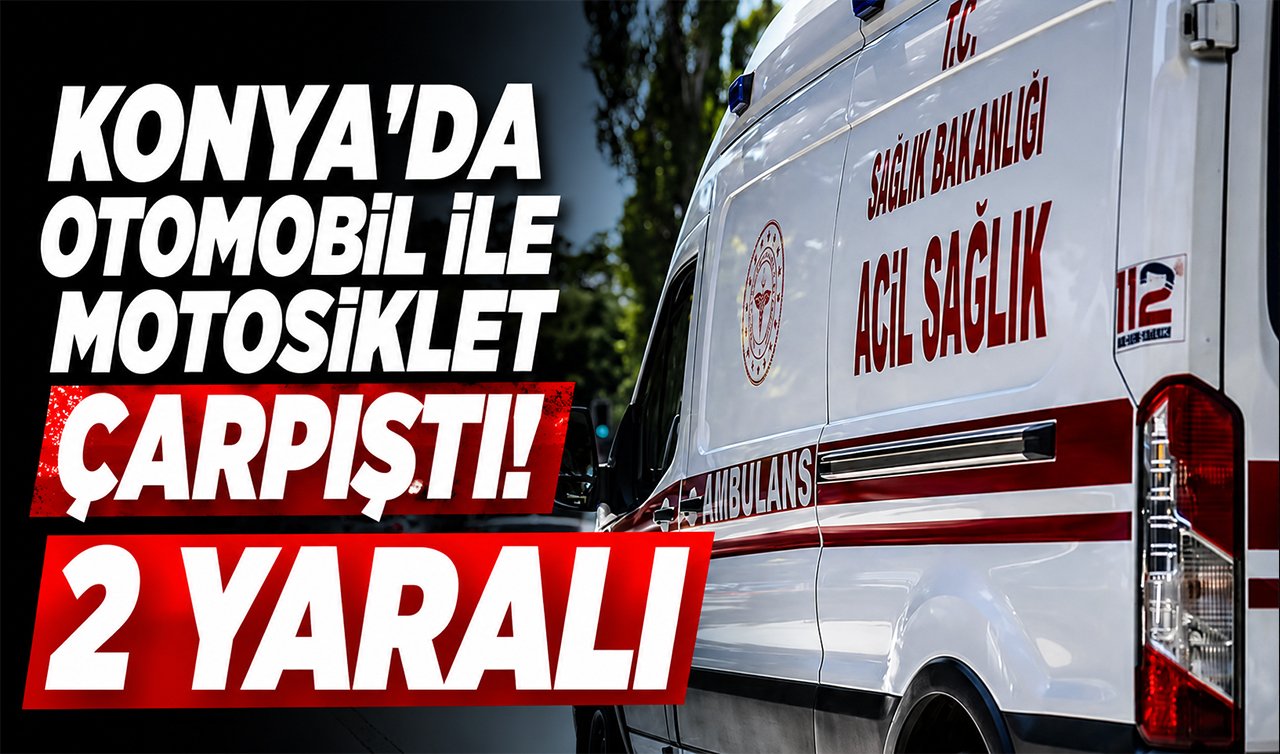 Konya’da otomobil ile motosiklet çarpıştı! 2 yaralı