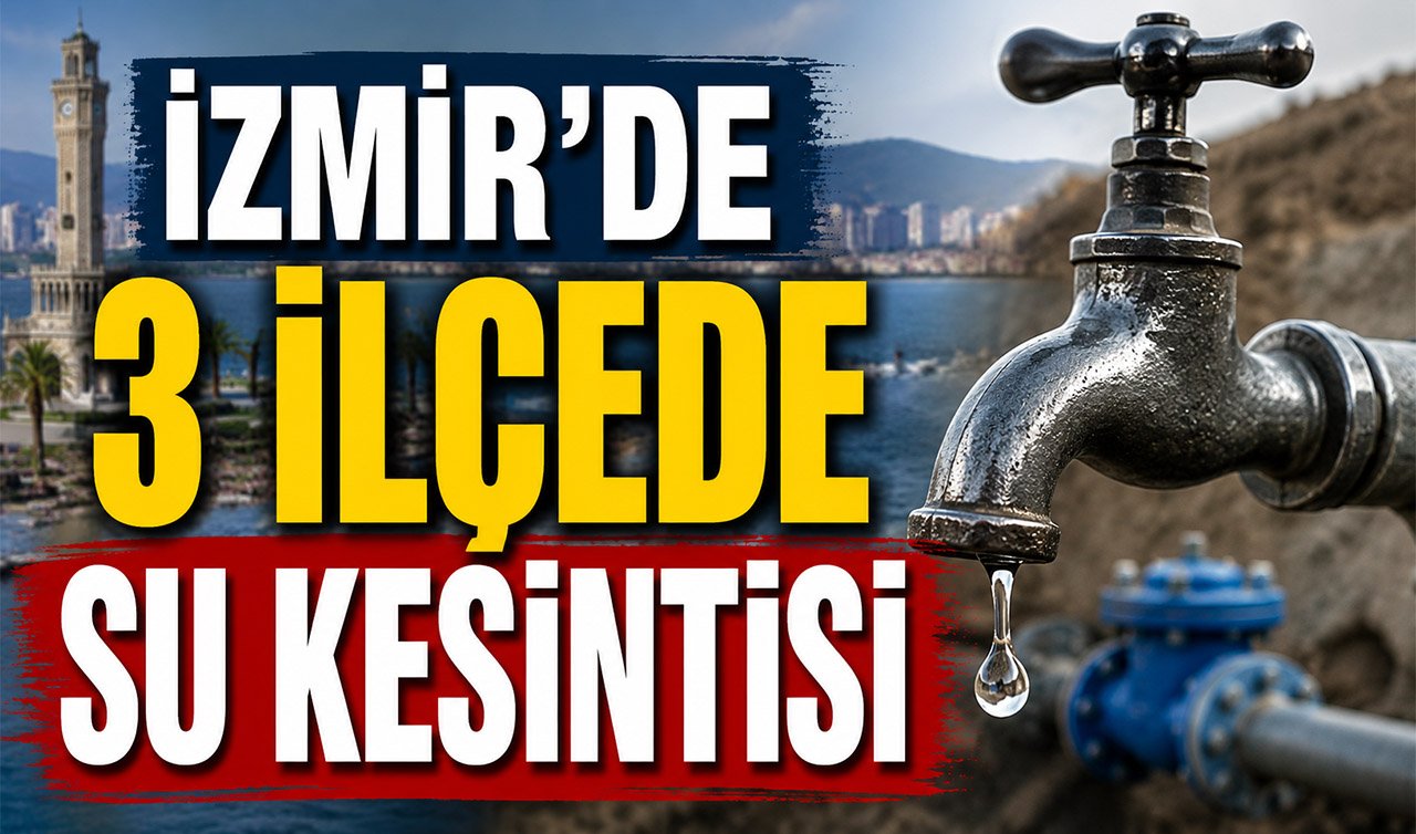 İzmir’de 3 ilçede su kesintisi alarmı: Bazı bölgelerde kesinti 19 saate kadar sürecek