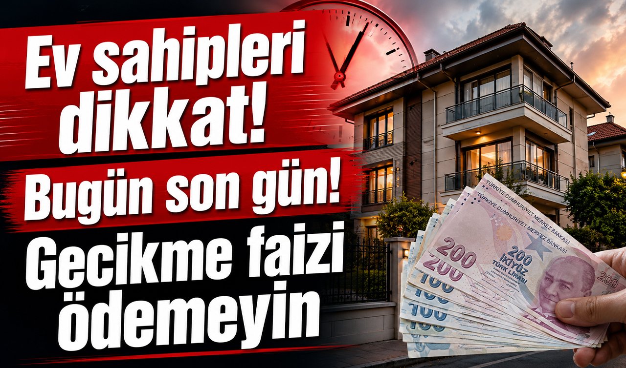 Ev sahipleri dikkat! Bugün son gün! Gecikme faizi ödemeyin