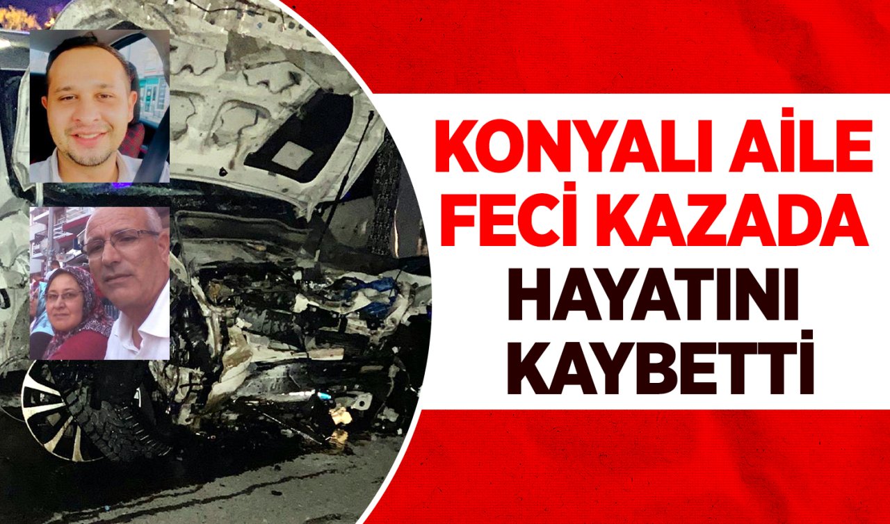 Konyalı aile feci kazada hayatını kaybetti 