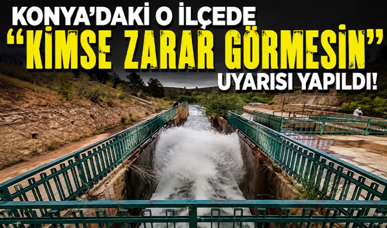 Konya’daki o ilçede “Kimse zarar görmesin’’ uyarısı yapıldı! 