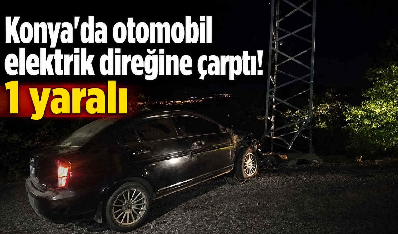 Konya’da otomobil elektrik direğine çarptı! 1 yaralı