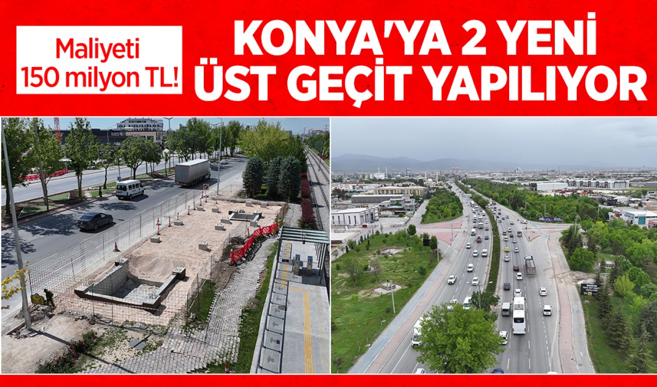 Maliyeti 150 milyon TL! Konya’ya 2 yeni üst geçit yapılıyor 