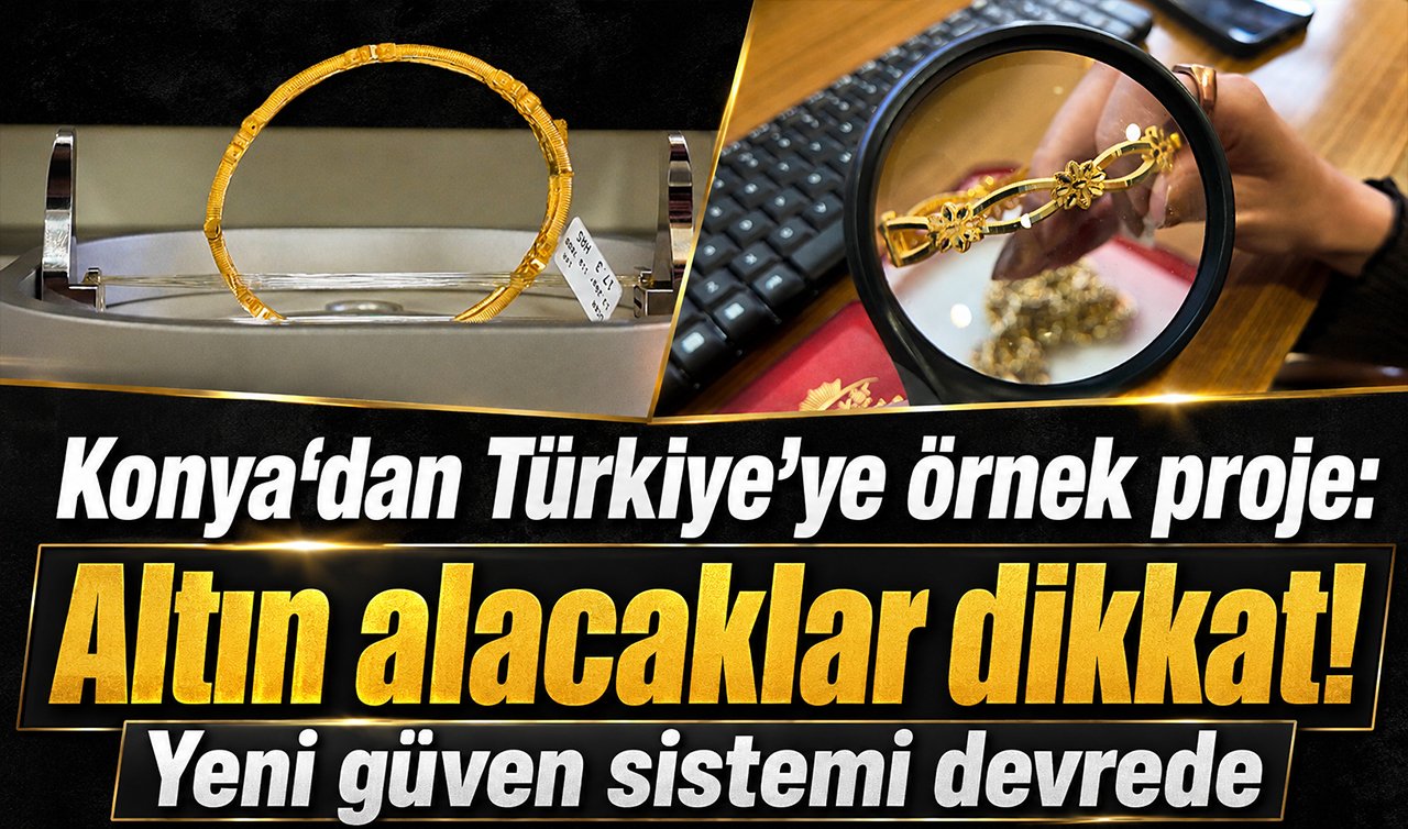 Konya’dan Türkiye’ye örnek proje: Altın alacaklar dikkat! Yeni güven sistemi devrede