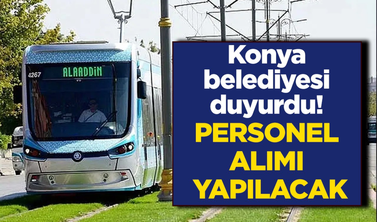 Konya belediyesi duyurdu! Personel alımı yapılacak 