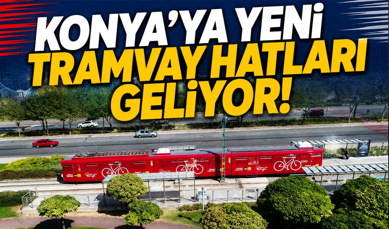 Konya’ya yeni tramvay hatları geliyor! 