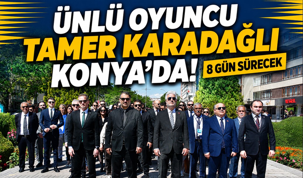 Ünlü oyuncu Tamer Karadağlı Konya’da! 8 gün sürecek