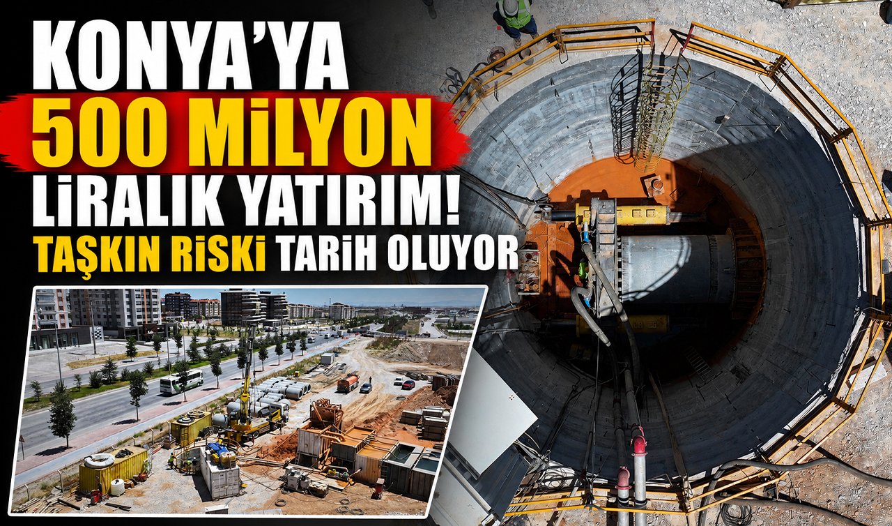 Konya’ya 500 milyon liralık yatırım! Taşkın riski tarih oluyor