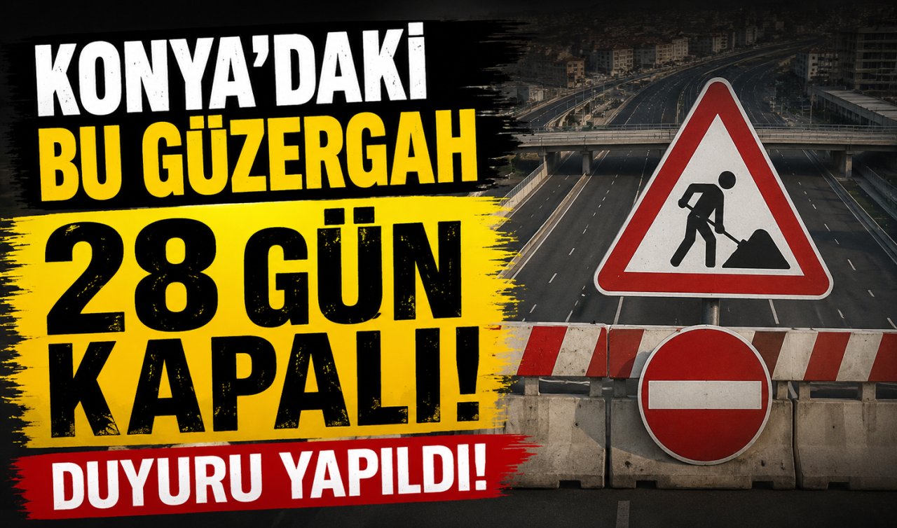 Konya’daki bu güzergah 28 gün kapalı! Duyuru yapıldı 