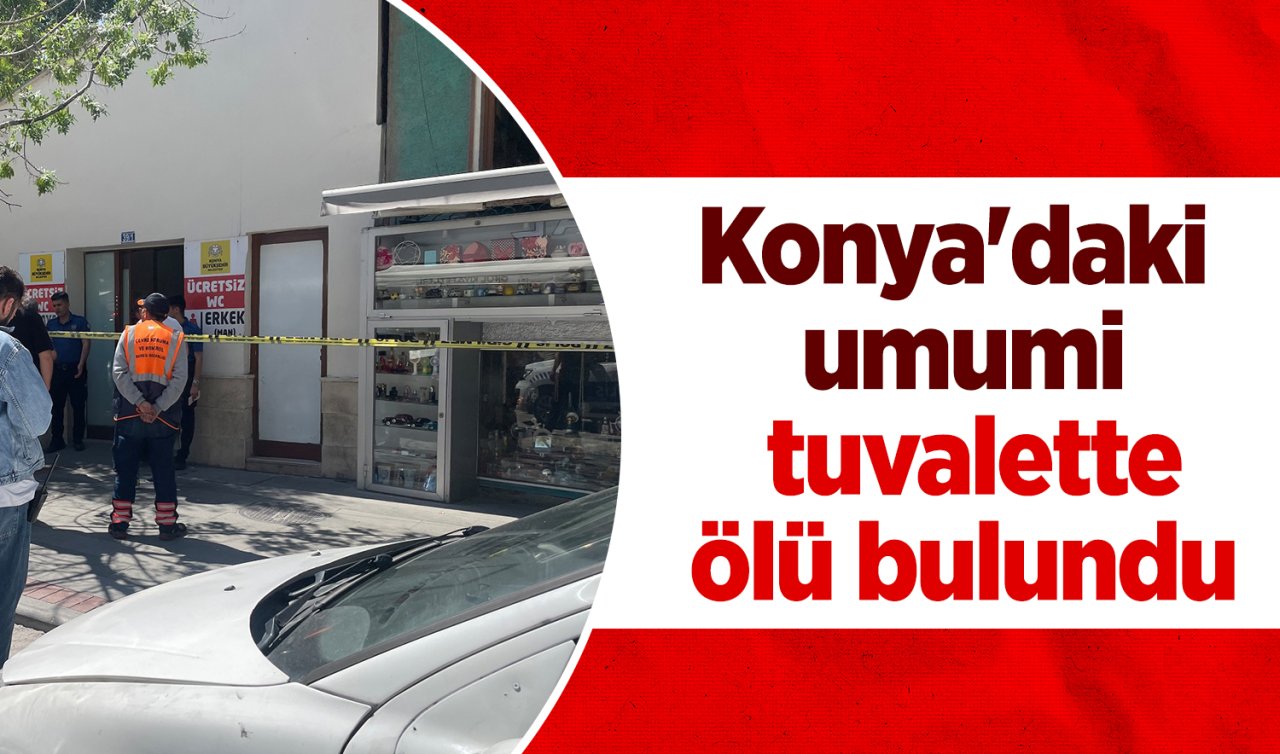 Konya’daki umumi tuvalette ölü bulundu 