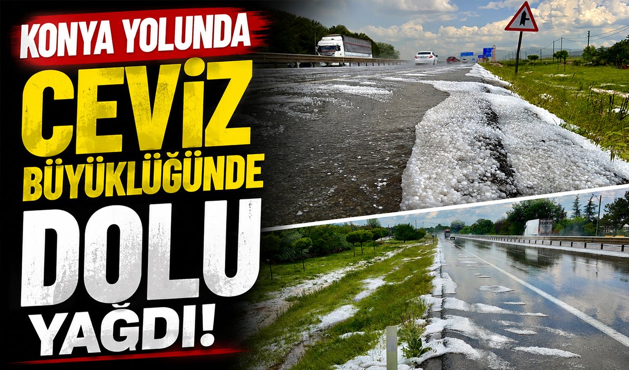 Konya yolunda ceviz büyüklüğünde dolu yağdı! 