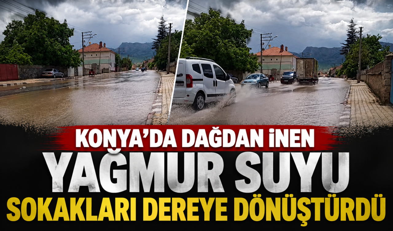 Konya’da dağdan inen yağmur suyu sokakları dereye dönüştürdü