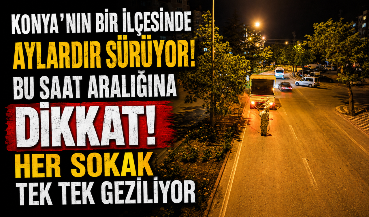 Konya’nın bir ilçesinde aylardır sürüyor! Bu saat aralığına dikkat: Her sokak tek tek geziliyor