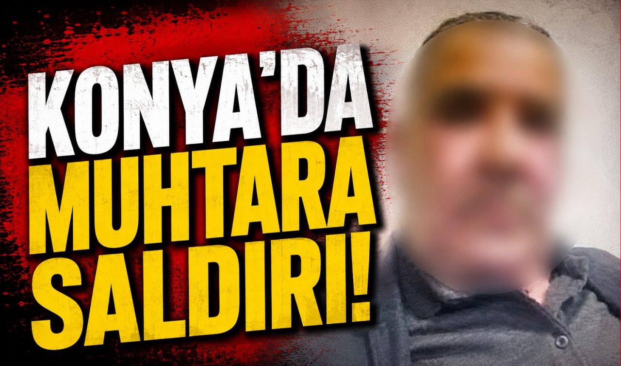 Konya’da muhtara saldırı! 