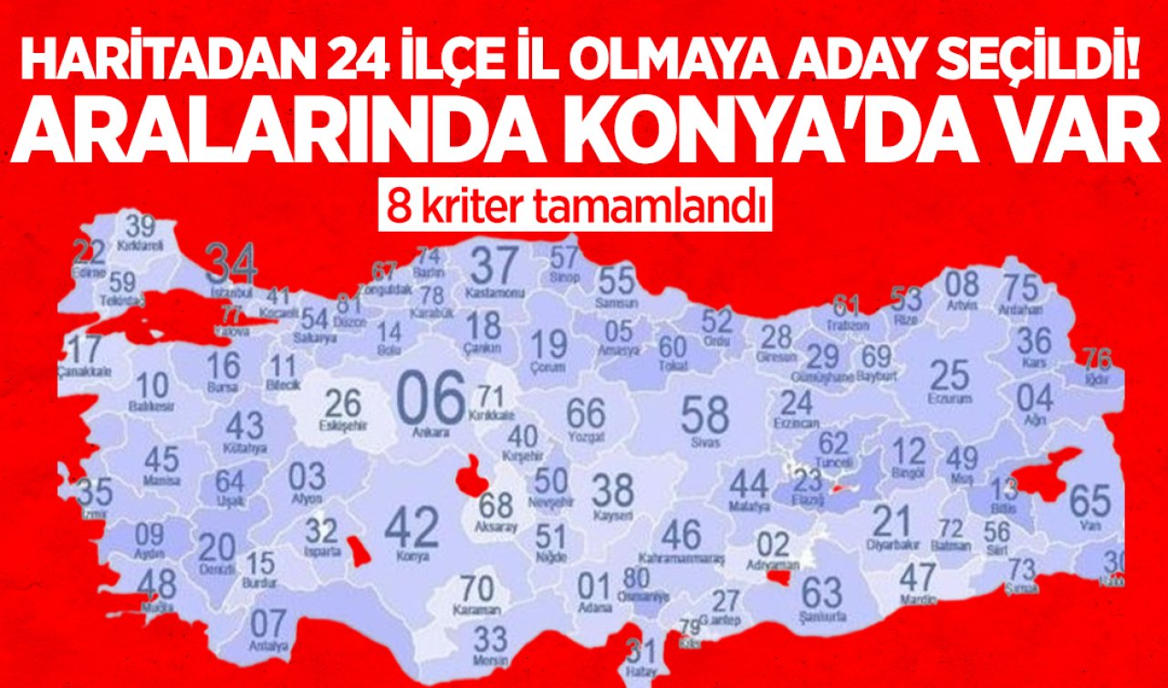 Haritadan 24 ilçe il olmaya aday seçildi! Aralarında Konya’da var