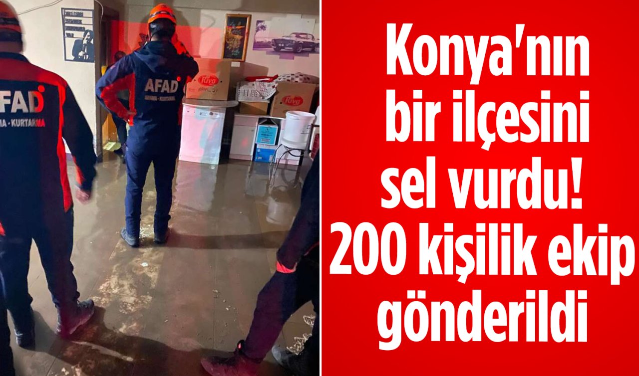 Konya’nın bir ilçesini sel vurdu! 200 kişilik ekip gönderildi 