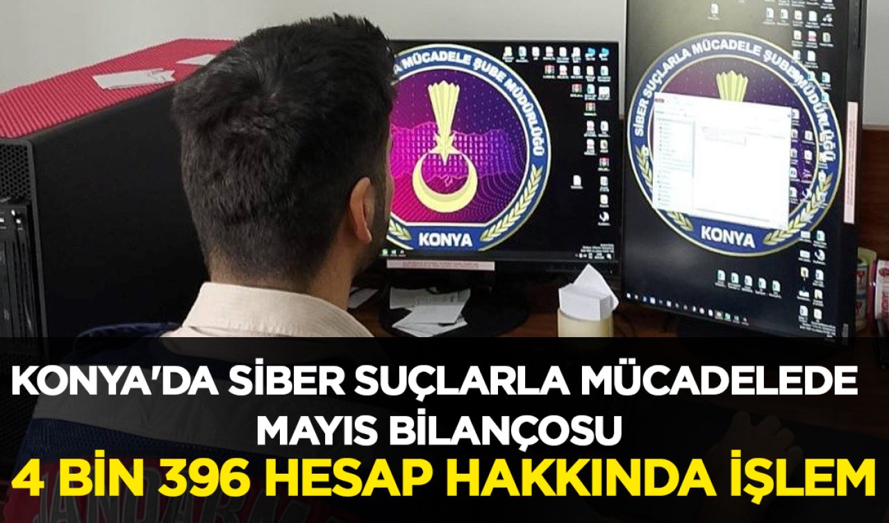 Konya’da siber suçlarla mücadelede mayıs bilançosu: 4 bin 396 hesap hakkında işlem
