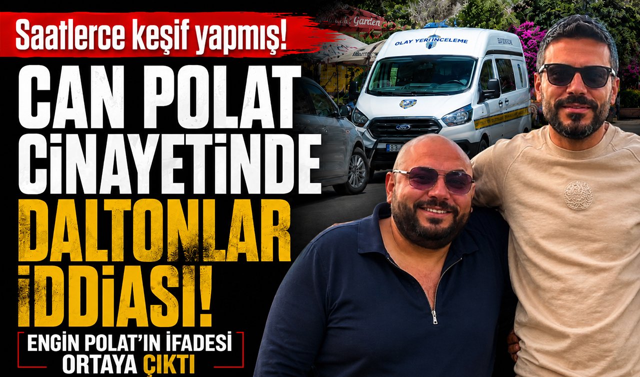 Saatlerce keşif yapmış! Can Polat cinayetinde Daltonlar iddiası! Engin Polat’ın ifadesi ortaya çıktı