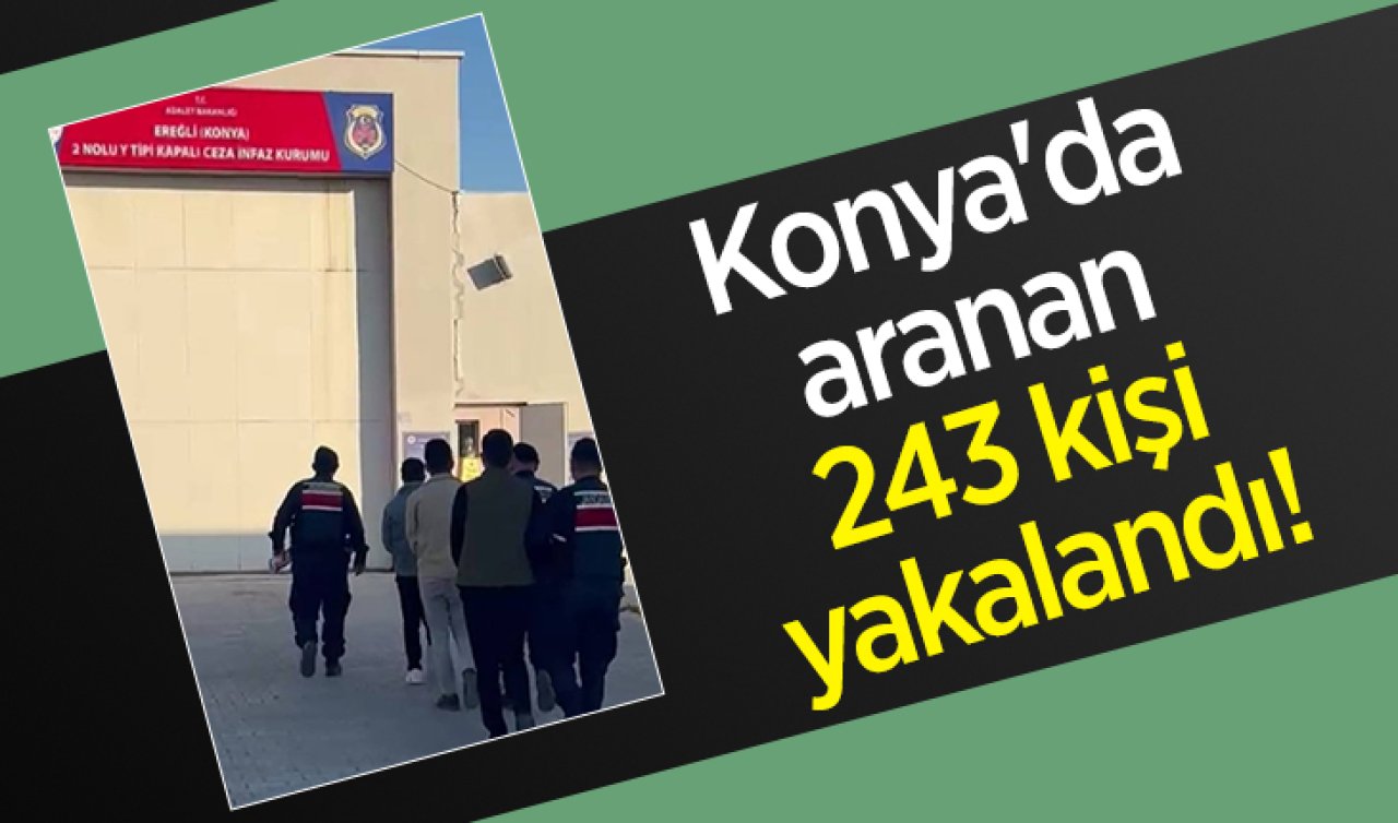 Konya’da aranan 243 kişi yakalandı! 