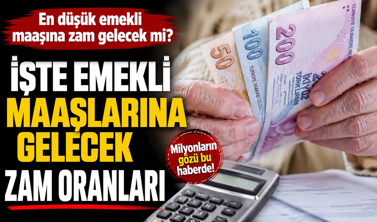 En düşük emekli maaşına zam gelecek mi? İşte emekli maaşlarına gelecek zam oranları