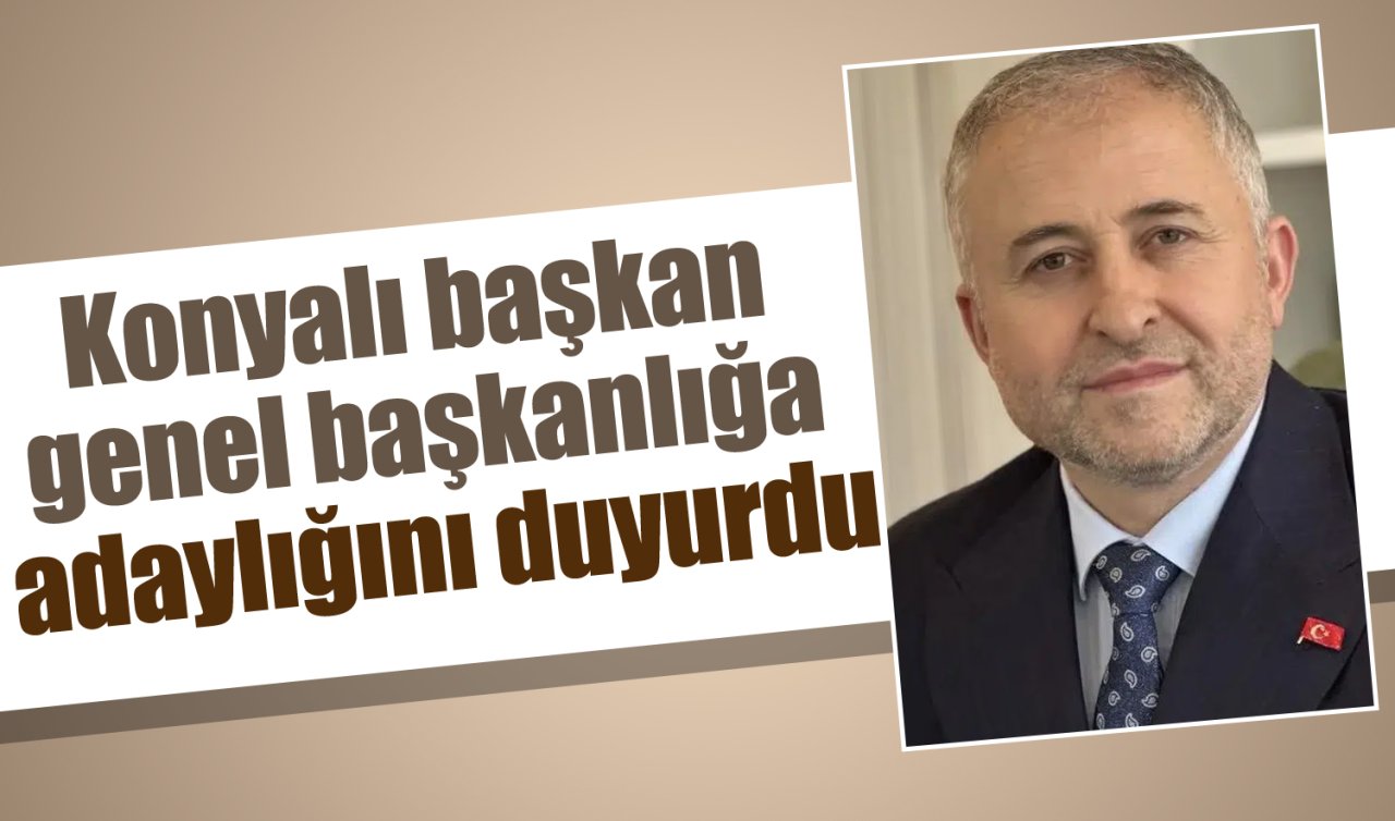Konyalı başkan genel başkanlığa adaylığını duyurdu