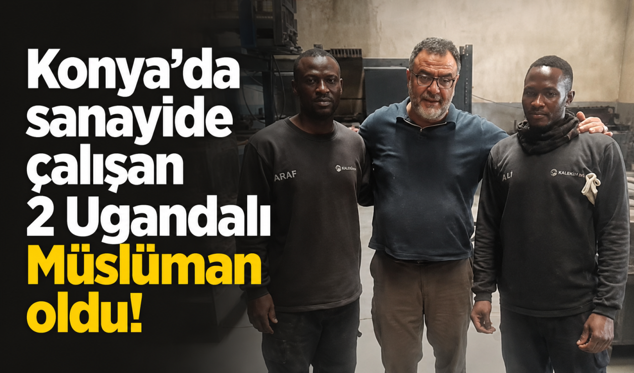 Konya’da sanayide çalışan 2 Ugandalı Müslüman oldu!