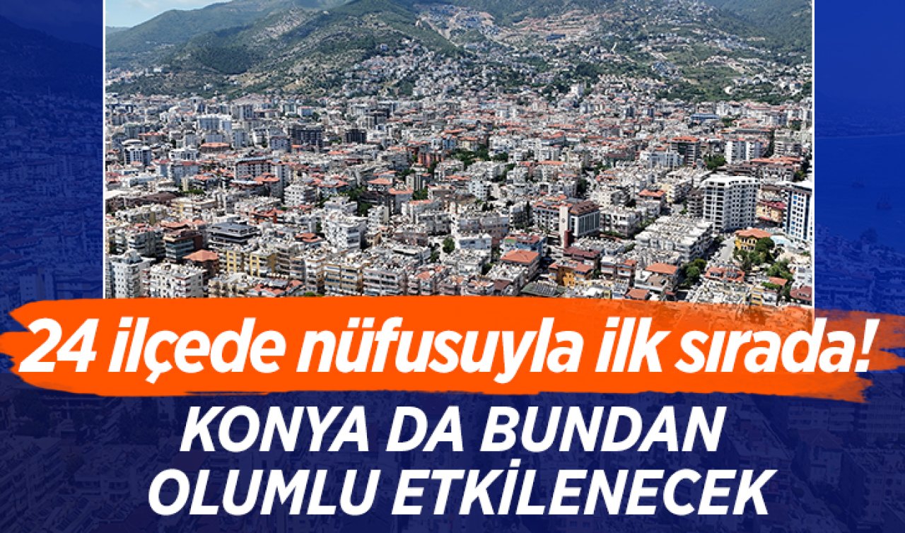 24 ilçede nüfusuyla ilk sırada! Konya da bundan olumlu etkilenecek 