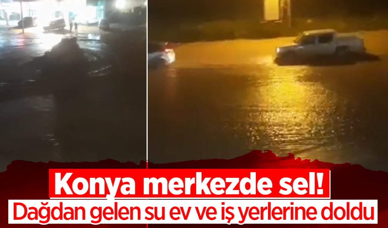 Konya merkezde sel! Dağdan gelen su ev ve iş yerlerine doldu