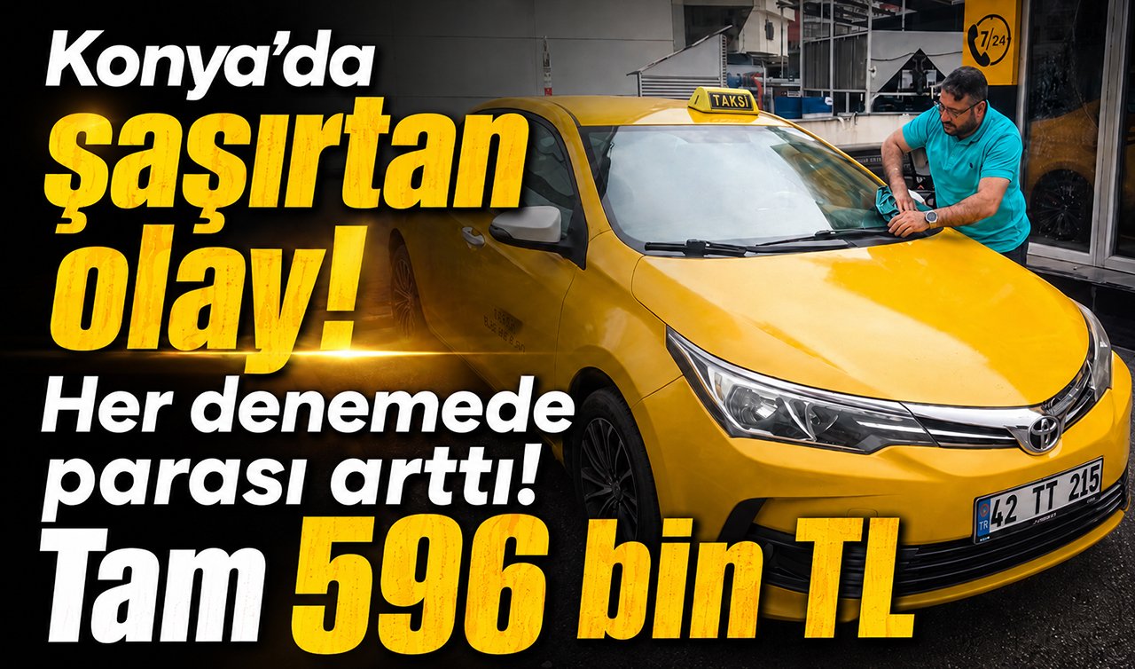 Konya’da şaşırtan olay! Her denemede parası arttı! Tam 596 bin TL