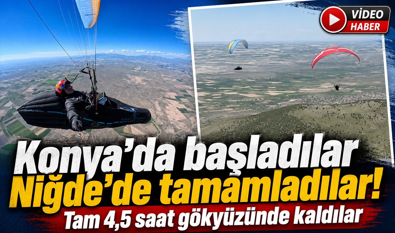 Konya’da başladılar Niğde’de tamamladılar! Tam 4,5 saat gökyüzünde kaldılar