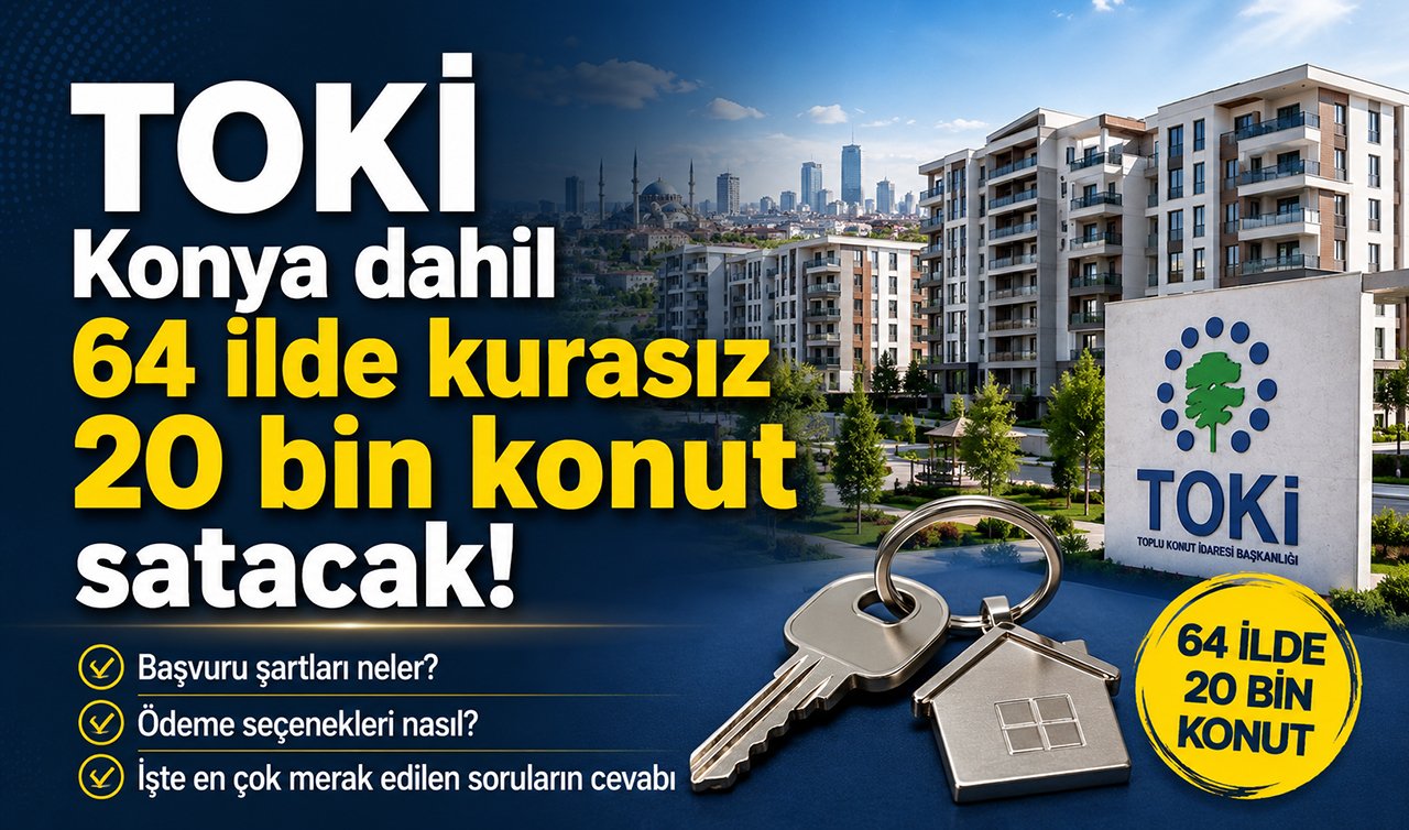 TOKİ Konya dahil 64 ilde kurasız 20 bin konut satacak! Başvuru şartları neler? Ödeme seçenekleri nasıl? İşte tüm detaylar