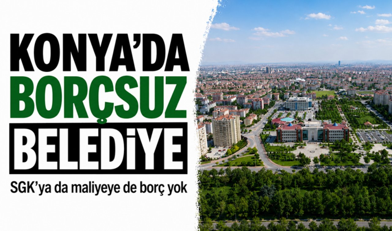 Konya’da borçsuz belediye! SGK’ya da maliyeye de borç yok