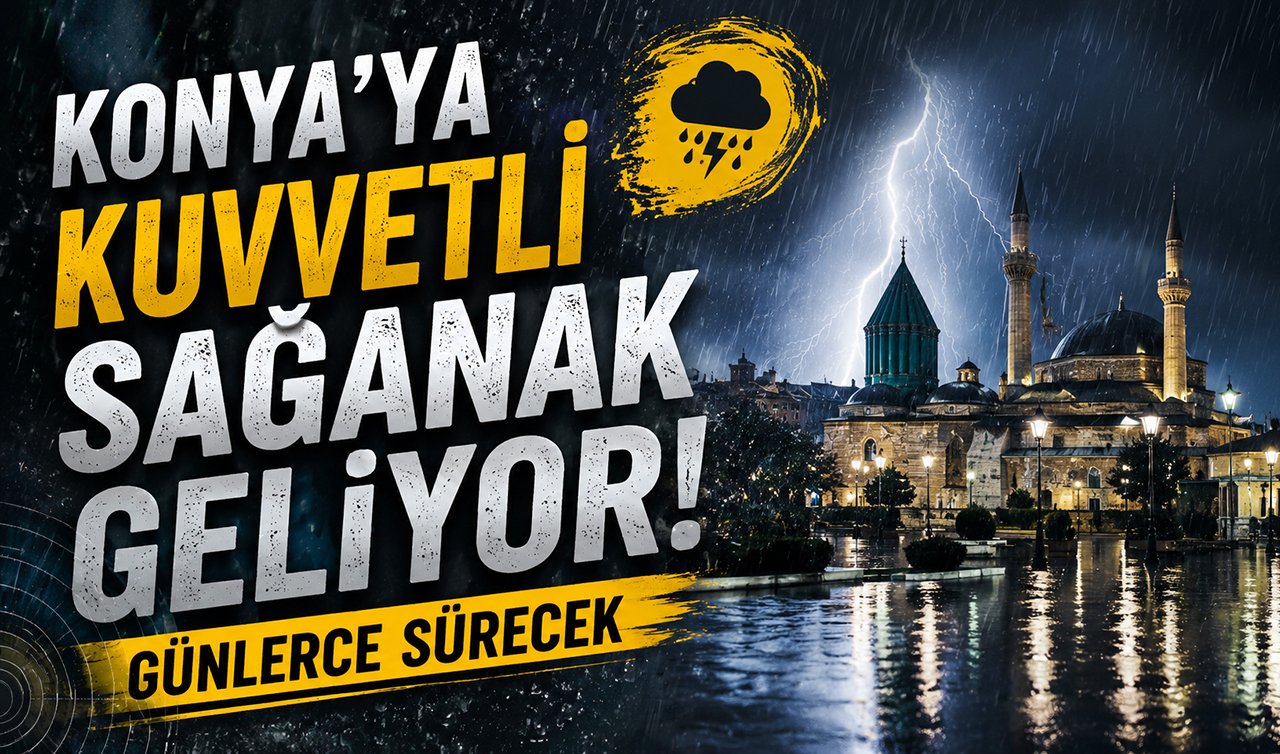 Konya’ya kuvvetli sağanak geliyor! Günlerce sürecek