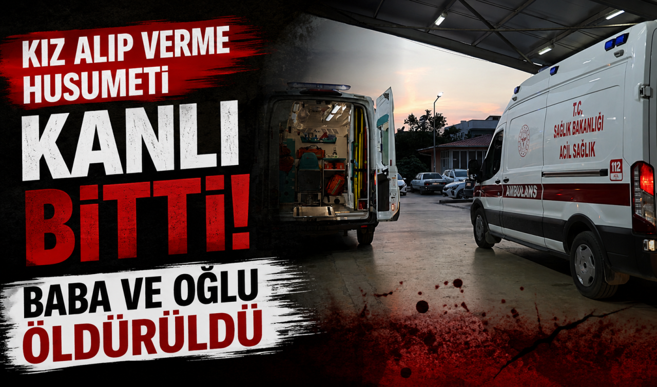 Kız alıp verme husumeti kanlı bitti: Baba ve oğlu öldürüldü